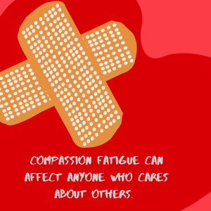 Compassion fatigue can affect anyone who cares about others.